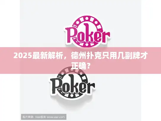 2025最新解析，德州扑克只用几副牌才正确？