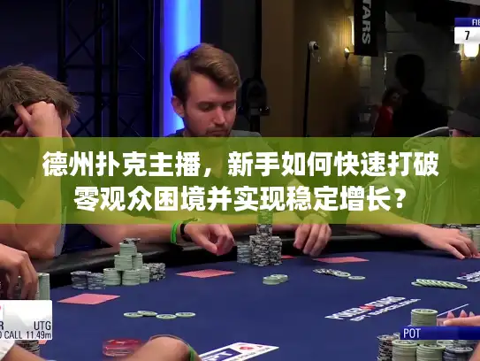 德州扑克主播，新手如何快速打破零观众困境并实现稳定增长？