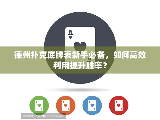 德州扑克底牌表新手必备，如何高效利用提升胜率？