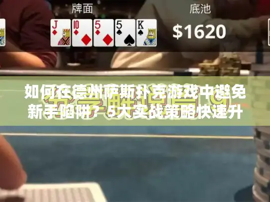 如何在德州萨斯扑克游戏中避免新手陷阱？5大实战策略快速升级