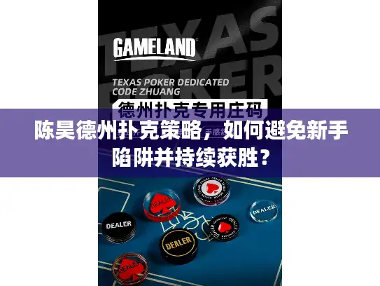 陈昊德州扑克策略，如何避免新手陷阱并持续获胜？