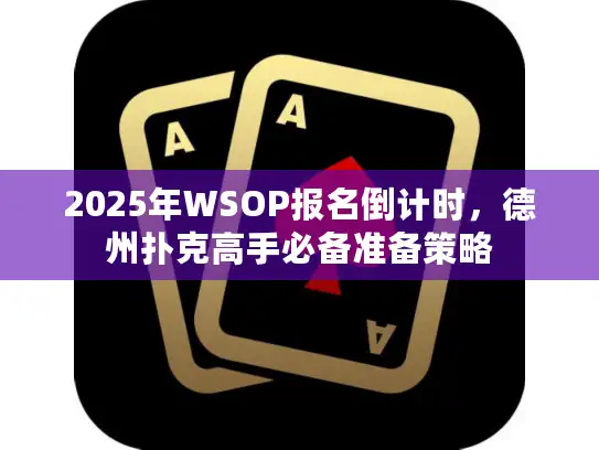 2025年WSOP报名倒计时，德州扑克高手必备准备策略