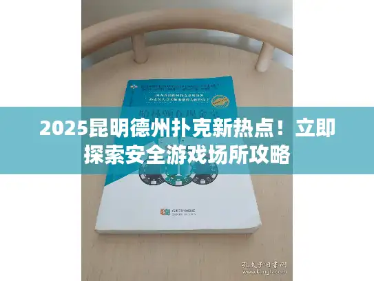 2025昆明德州扑克新热点！立即探索安全游戏场所攻略