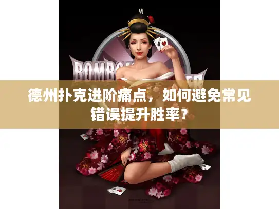 德州扑克进阶痛点，如何避免常见错误提升胜率？