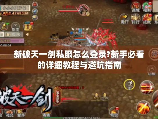 新破天一剑私服怎么登录?新手必看的详细教程与避坑指南