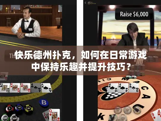 快乐德州扑克，如何在日常游戏中保持乐趣并提升技巧？