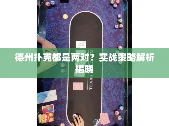 德州扑克都是两对？实战策略解析揭晓