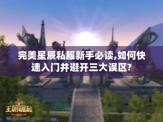 完美星辰私服新手必读,如何快速入门并避开三大误区?