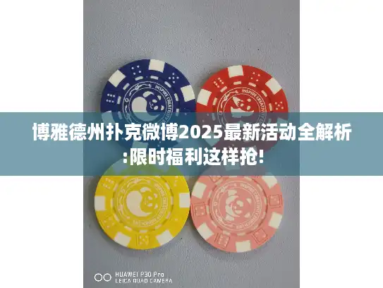 博雅德州扑克微博2025最新活动全解析:限时福利这样抢!