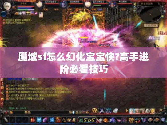 魔域sf怎么幻化宝宝快?高手进阶必看技巧 魔域sf怎么幻化宝宝快?高手进阶必看技巧