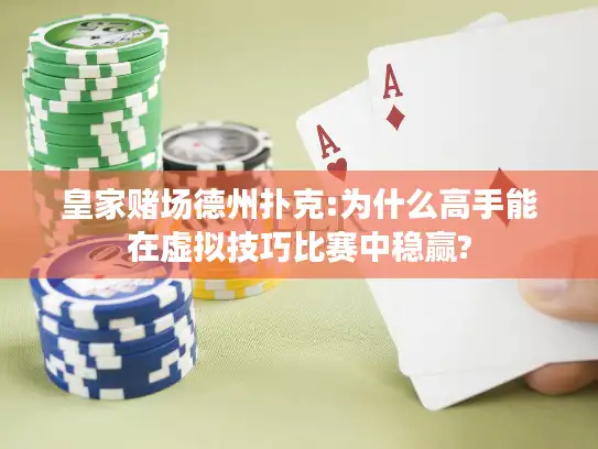 皇家赌场德州扑克:为什么高手能在虚拟技巧比赛中稳赢?