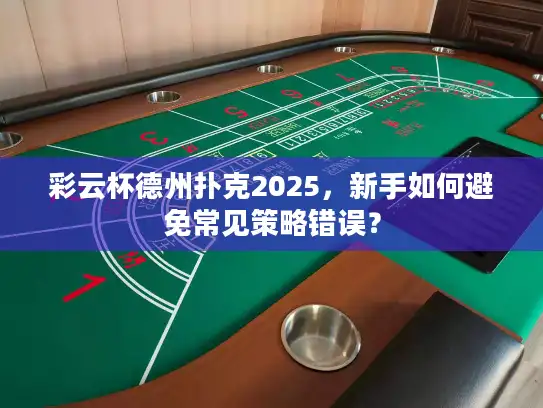 彩云杯德州扑克2025，新手如何避免常见策略错误？