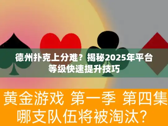 德州扑克上分难？揭秘2025年平台等级快速提升技巧