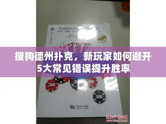 搜狗德州扑克，新玩家如何避开5大常见错误提升胜率