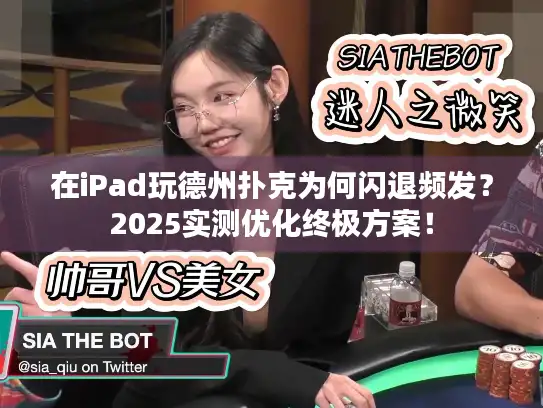 在iPad玩德州扑克为何闪退频发？2025实测优化终极方案！
