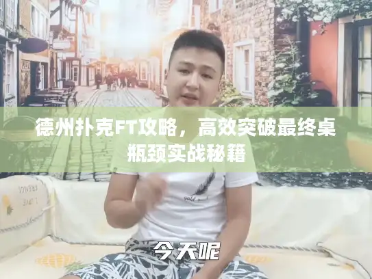 德州扑克FT攻略，高效突破最终桌瓶颈实战秘籍