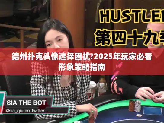 德州扑克头像选择困扰?2025年玩家必看形象策略指南