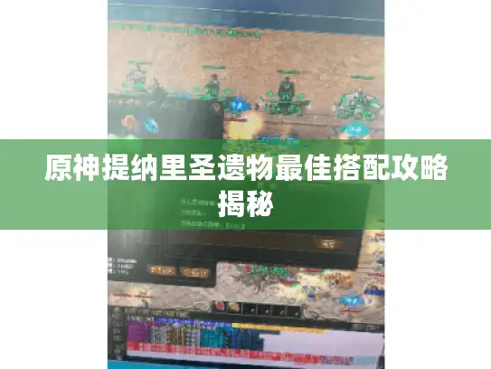 原神提纳里圣遗物最佳搭配攻略揭秘 原神提纳里圣遗物最佳搭配攻略揭秘