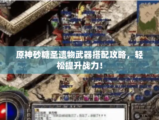 原神砂糖圣遗物武器搭配攻略，轻松提升战力！