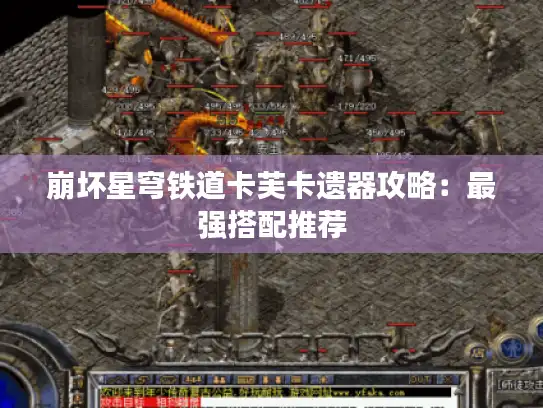 崩坏星穹铁道卡芙卡遗器攻略:最强搭配推荐 崩坏星穹铁道卡芙卡遗器攻略:最强搭配推荐