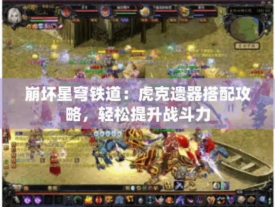 崩坏星穹铁道:虎克遗器搭配攻略,轻松提升战斗力 崩坏星穹铁道:虎克遗器搭配攻略,轻松提升战斗力