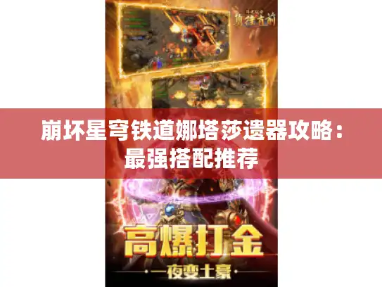 崩坏星穹铁道娜塔莎遗器攻略:最强搭配推荐 崩坏星穹铁道娜塔莎遗器攻略:最强搭配推荐