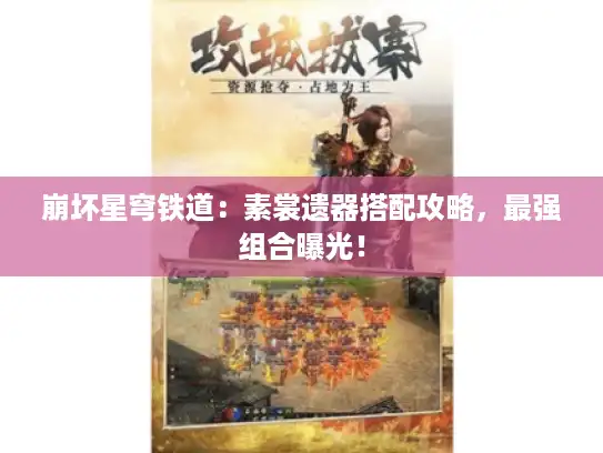 崩坏星穹铁道：素裳遗器搭配攻略，最强组合曝光！