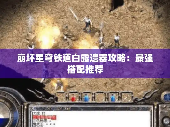 崩坏星穹铁道白露遗器攻略:最强搭配推荐 崩坏星穹铁道白露遗器攻略:最强搭配推荐