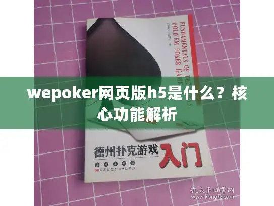 wepoker网页版h5是什么？核心功能解析