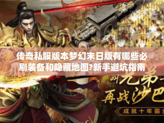 传奇私服版本梦幻末日版有哪些必刷装备和隐藏地图?新手避坑指南 传奇私服版本梦幻末日版有哪些必刷装备和隐藏地图?新手避坑指南