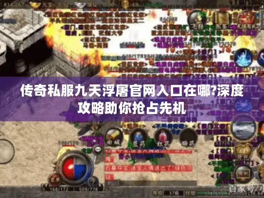 传奇私服九天浮屠官网入口在哪?深度攻略助你抢占先机
