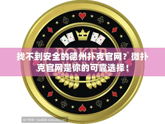 找不到安全的德州扑克官网？微扑克官网是你的可靠选择！
