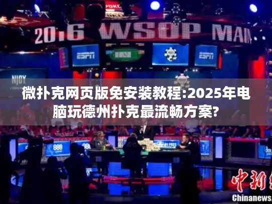 微扑克网页版免安装教程:2025年电脑玩德州扑克最流畅方案?