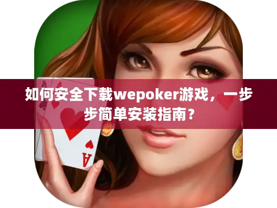 如何安全下载wepoker游戏，一步步简单安装指南？