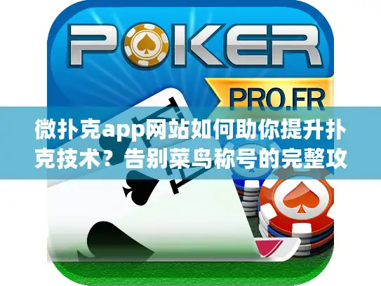 微扑克app网站如何助你提升扑克技术？告别菜鸟称号的完整攻略