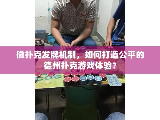 微扑克发牌机制，如何打造公平的德州扑克游戏体验？