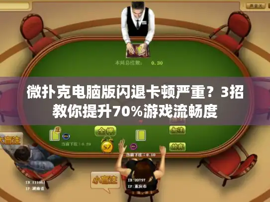 微扑克电脑版闪退卡顿严重？3招教你提升70%游戏流畅度