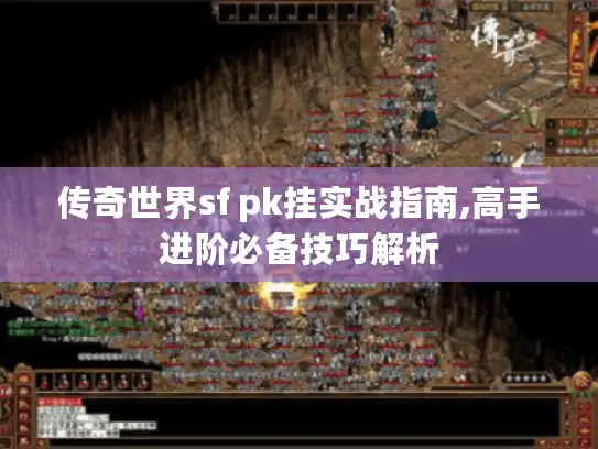 传奇世界sf pk挂实战指南,高手进阶必备技巧解析