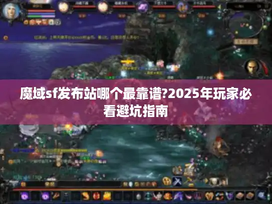 魔域sf发布站哪个最靠谱?2025年玩家必看避坑指南