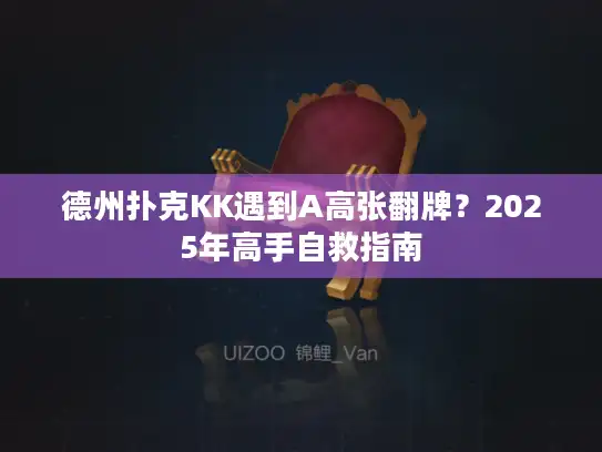 德州扑克KK遇到A高张翻牌？2025年高手自救指南