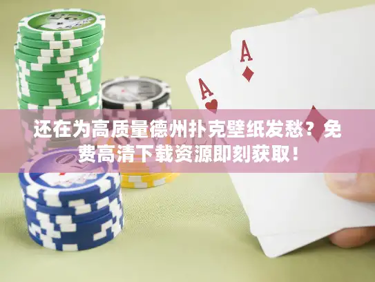 还在为高质量德州扑克壁纸发愁？免费高清下载资源即刻获取！