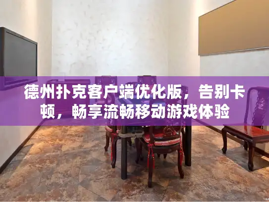 德州扑克客户端优化版，告别卡顿，畅享流畅移动游戏体验