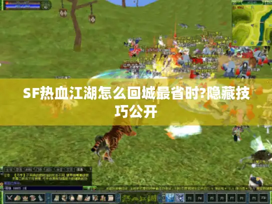 SF热血江湖怎么回城最省时?隐藏技巧公开