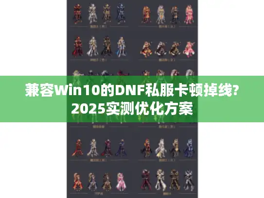 兼容Win10的DNF私服卡顿掉线?2025实测优化方案