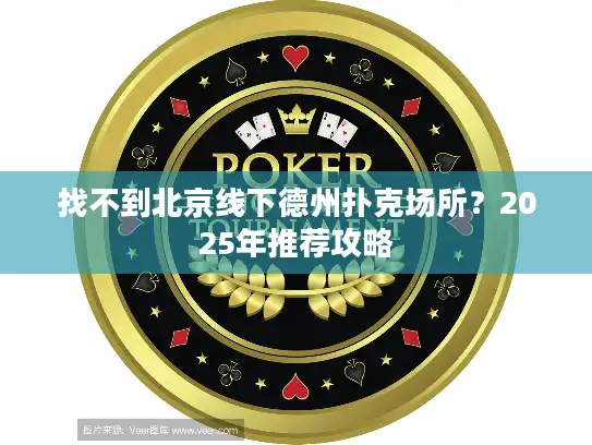 找不到北京线下德州扑克场所？2025年推荐攻略