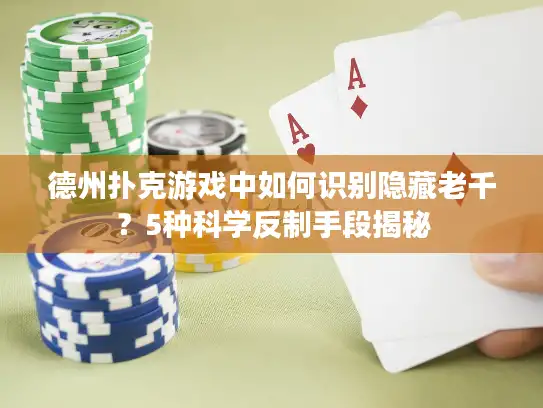 德州扑克游戏中如何识别隐藏老千？5种科学反制手段揭秘