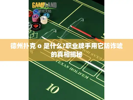德州扑克 o 是什么?职业牌手用它防诈唬的真相揭秘