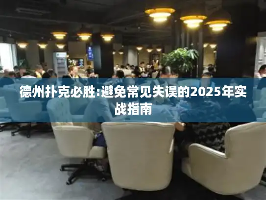 德州扑克必胜:避免常见失误的2025年实战指南
