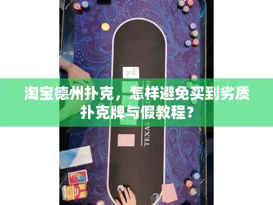 淘宝德州扑克，怎样避免买到劣质扑克牌与假教程？