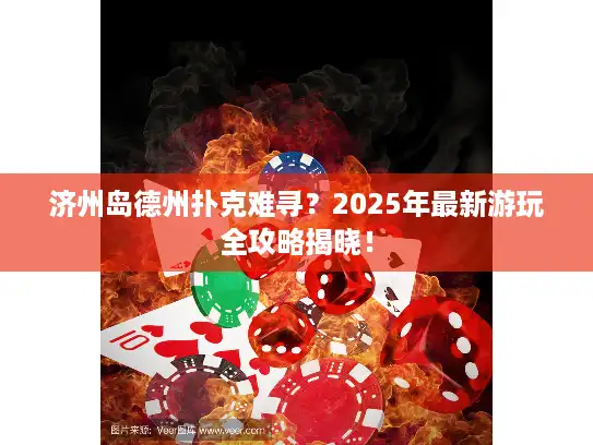 济州岛德州扑克难寻？2025年最新游玩全攻略揭晓！